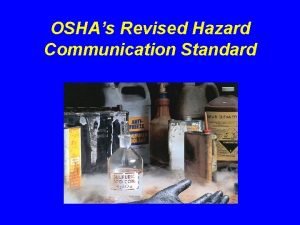 OSHAs Revised Hazard Communication Standard Purpose of OSHAs