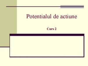 Potentialul de actiune Curs 2 n Celulele nervoase