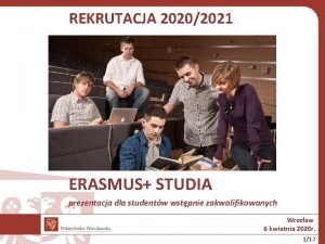 REKRUTACJA 20202021 ERASMUS STUDIA prezentacja dla studentw wstpnie