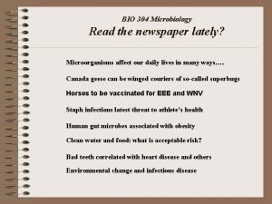 BIO 304 Microbiology Read the newspaper lately Microorganisms