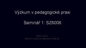 Vzkum v pedagogick praxi Semin 1 SZ 6006