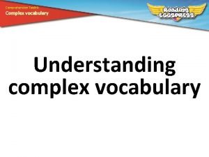 Comprehension Toolkit Complex vocabulary Understanding complex vocabulary Comprehension