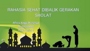 RAHASIA SEHAT DIBALIK GERAKAN SHOLAT Afista Anggi Prasetyo