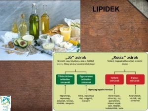 LIPIDEK LIPIDEK KZS JELLEMZI Az letfontossg szerves vegyletek