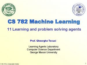 11 Learning and problem solving agents Prof Gheorghe