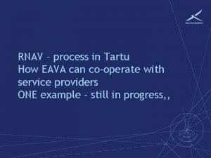 RNAV process in Tartu How EAVA can cooperate