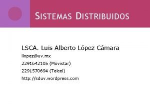 S ISTEMAS D ISTRIBUIDOS LSCA Luis Alberto Lpez