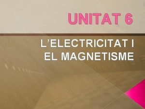 UNITAT 6 LELECTRICITAT I EL MAGNETISME NDEX i