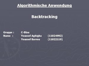 Algorithmische Anwendung Backtracking Gruppe Name CBlau Youssef Aghigha