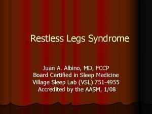 Restless Legs Syndrome Juan A Albino MD FCCP