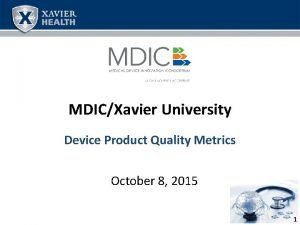 MDICXavier University Device Product Quality Metrics October 8
