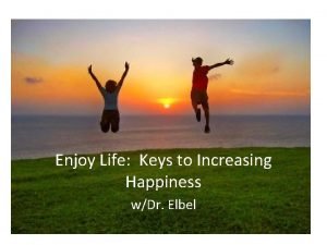 Enjoy Life Keys to Increasing Happiness wDr Elbel