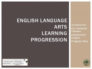 ENGLISH LANGUAGE ARTS LEARNING PROGRESSION Introduction ELA Selected