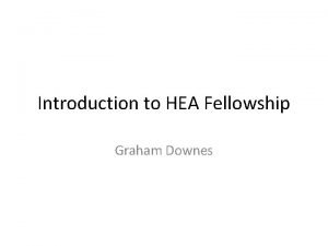 Introduction to HEA Fellowship Graham Downes Aims To