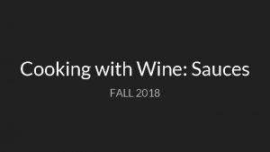 Cooking with Wine Sauces FALL 2018 Course Objectives