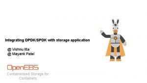 Integrating DPDKSPDK with storage application Vishnu Itta Mayank