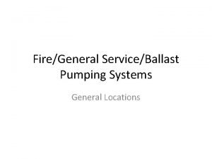 FireGeneral ServiceBallast Pumping Systems General Locations FireGeneral ServiceBallast