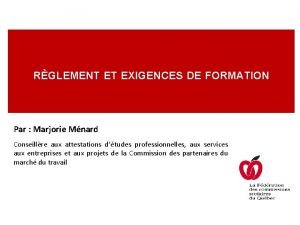 RGLEMENT ET EXIGENCES DE FORMATION Par Marjorie Mnard