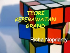 TEORI KEPERAWATAN GRAND Richa Noprianty Tujuan Instruksional Setelah