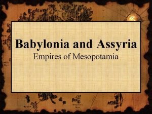 Babylonia and Assyria Empires of Mesopotamia In the
