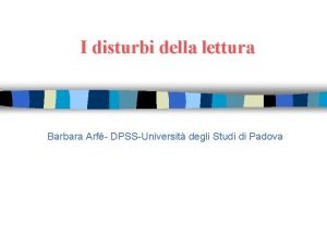 I disturbi della lettura Barbara Arf DPSSUniversit degli