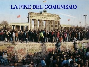 LA FINE DEL COMUNISMO 1 Domande dinizio Quali