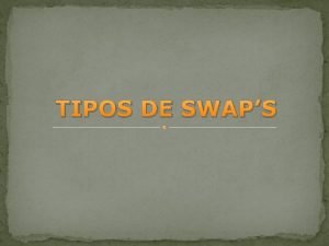 TIPOS DE SWAPS Swap Fijo vs Fijo o