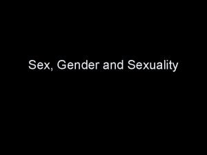 Sex Gender and Sexuality Sex and Gender Sex