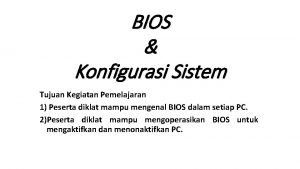 BIOS Konfigurasi Sistem Tujuan Kegiatan Pemelajaran 1 Peserta