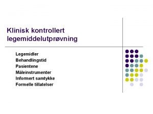 Klinisk kontrollert legemiddelutprvning Legemidler Behandlingstid Pasientene Mleinstrumenter Informert