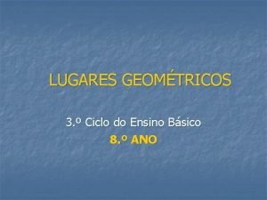 LUGARES GEOMTRICOS 3 Ciclo do Ensino Bsico 8