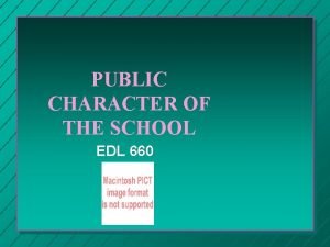 PUBLIC CHARACTER OF THE SCHOOL EDL 660 THE