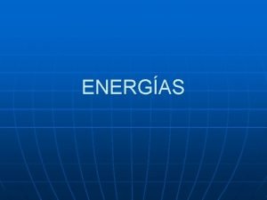 ENERGAS ENERGIA n n Capacidad para realizar un