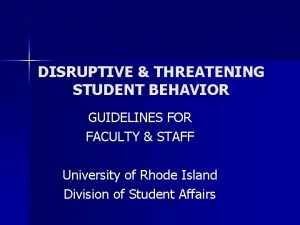 DISRUPTIVE THREATENING STUDENT BEHAVIOR GUIDELINES FOR FACULTY STAFF