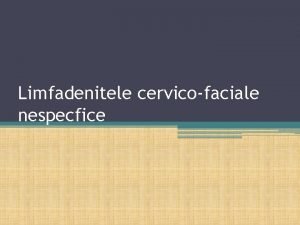 Limfadenitele cervicofaciale nespecfice GENERALITATI Teritoriul OMF prezinta un