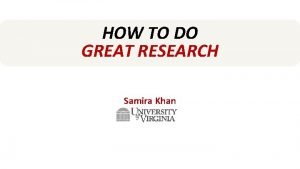 HOW TO DO GREAT RESEARCH Samira Khan AGENDA