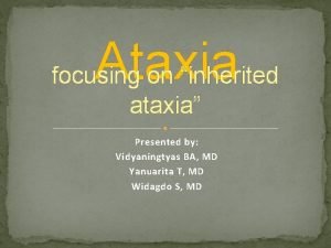 Ataxia focusing on inherited ataxia Presented by Vidyaningtyas