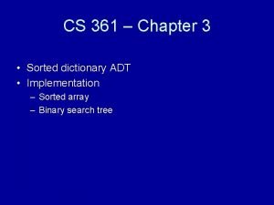 CS 361 Chapter 3 Sorted dictionary ADT Implementation