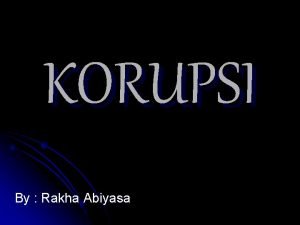 KORUPSI By Rakha Abiyasa Korupsi l Korupsi merupakan