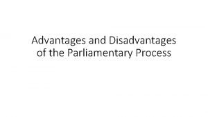 Advantages and Disadvantages of the Parliamentary Process Advantages