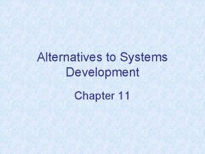 Alternatives to Systems Development Chapter 11 Chapter Objectives