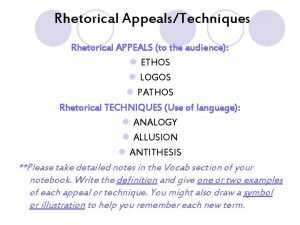 Rhetorical AppealsTechniques Rhetorical APPEALS to the audience l