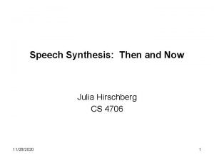 Speech Synthesis Then and Now Julia Hirschberg CS