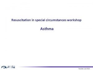 Resuscitation in special circumstances workshop Asthma Version Jun