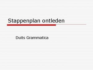 Stappenplan ontleden Duits Grammatica Stappenplan ontleden o Probleem