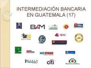 INTERMEDIACIN BANCARIA EN GUATEMALA 17 Intermediacin Es la