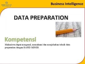 Business Intelligence DATA PREPARATION Mahasiswa dapat mengenal memahami