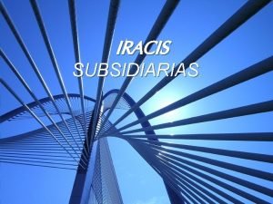 IRACIS SUBSIDIARIAS IRACIS SUBSIDIARIAS MARCO LEGAL VIGENTE EN