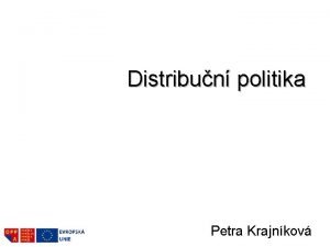 Distribun politika Petra Krajnkov Agenda Distribuce jako soust