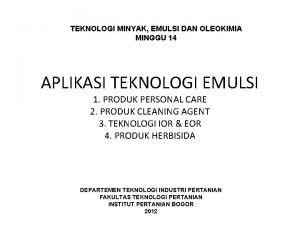 TEKNOLOGI MINYAK EMULSI DAN OLEOKIMIA MINGGU 14 APLIKASI